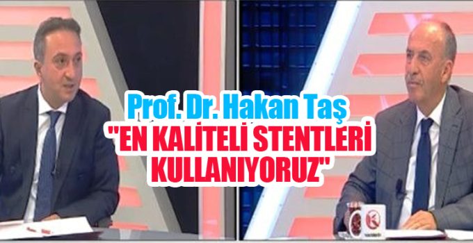 Prof. Dr. Taş: “En kaliteli stentleri kullanıyoruz”