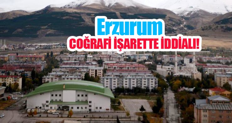 Erzurum coğrafi işarette iddialı…
