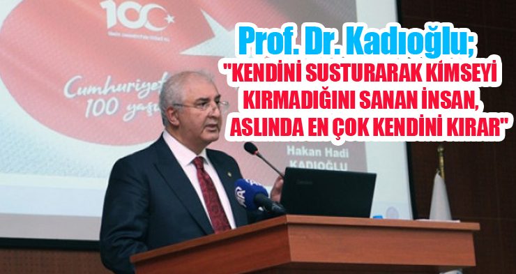 Prof. Dr. Kadıoğlu; “Kendini susturarak kimseyi kırmadığını sanan insan, aslında en çok kendini kırar”