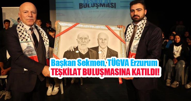Başkan Sekmen, TÜGVA Erzurum Teşkilat buluşmasına katıldı…