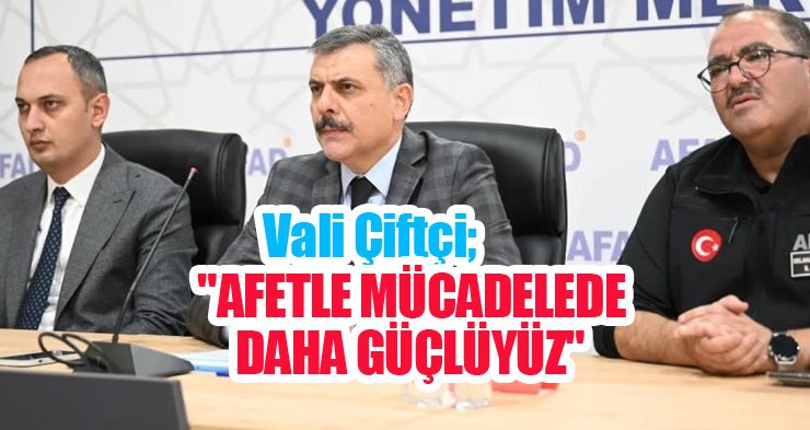 Vali Çiftçi; “Afetle mücadelede daha güçlüyüz”