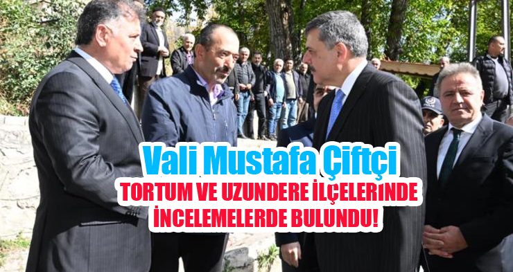 Vali Mustafa Çiftçi, Tortum ve Uzundere İlçelerinde incelemelerde bulundu…