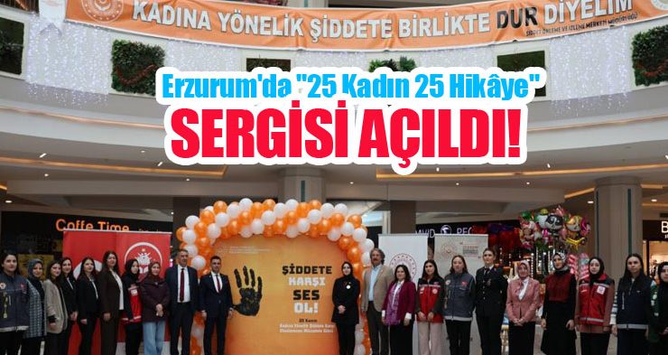 Erzurum’da “25 kadın 25 hikâye” sergisi açıldı!