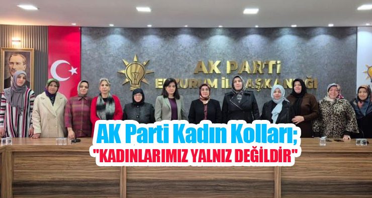 Ak Parti Kadın Kolları; “Kadınlarımız yalnız değildir”