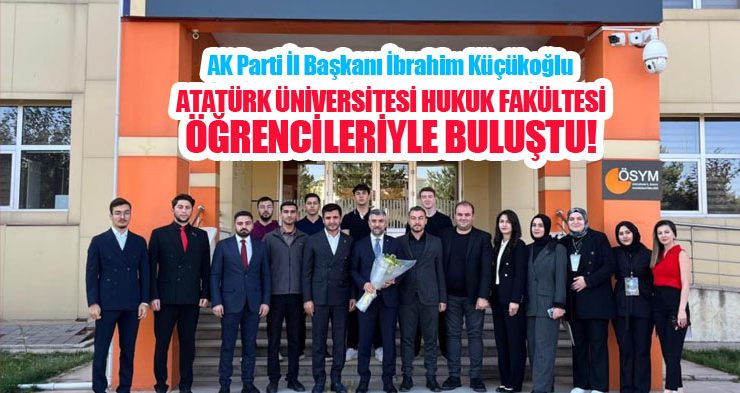 AK Parti İl Başkanı İbrahim Küçükoğlu, Atatürk Üniversitesi Hukuk Fakültesi öğrencileriyle buluştu…