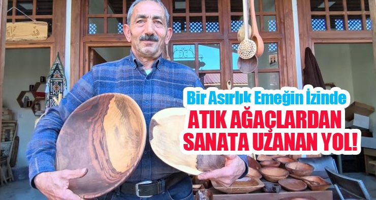Bir asırlık emeğin izinde: Atık ağaçlardan sanata uzanan yol…