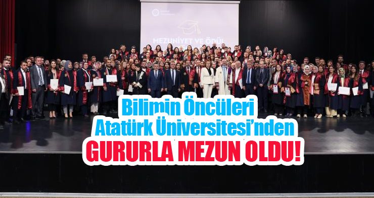 Bilimin öncüleri, Atatürk Üniversitesi’nden gururla mezun oldu…