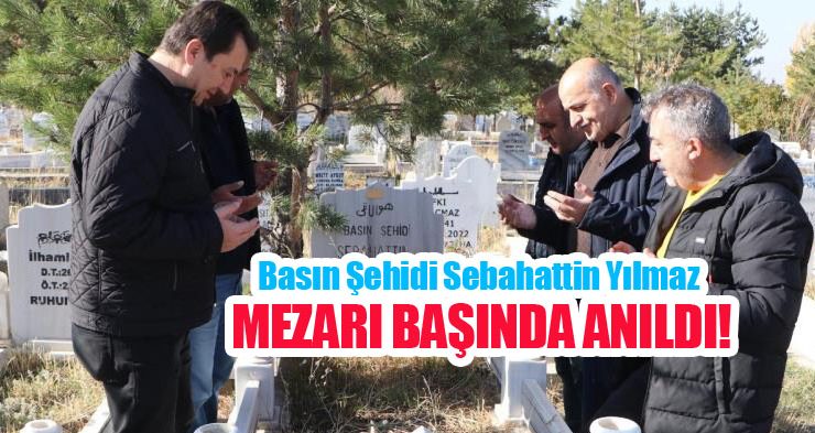 Basın şehidi Sebahattin Yılmaz mezarı başında anıldı!…