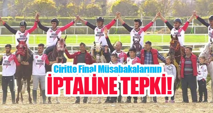 Ciritte final müsabakalarının iptaline tepki!