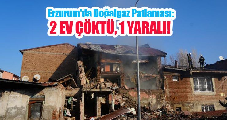 Erzurum’da doğalgaz patlaması: 2 ev çöktü, 1 yaralı!…