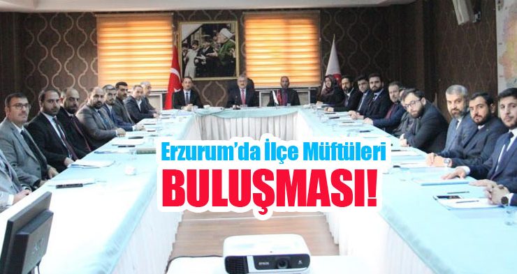 Erzurum’da ilçe müftüleri buluşması!