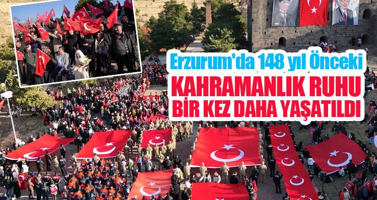 Erzurum’da 148 yıl önceki kahramanlık ruhu bir kez daha yaşatıldı…