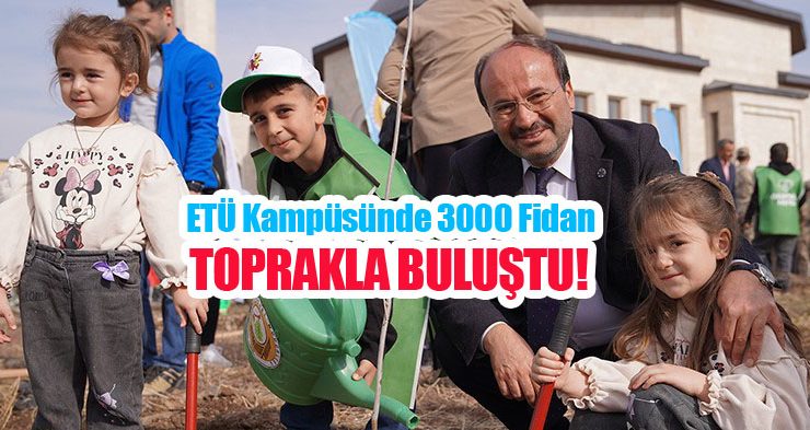 ETÜ kampüsünde 3000 fidan toprakla buluştu…