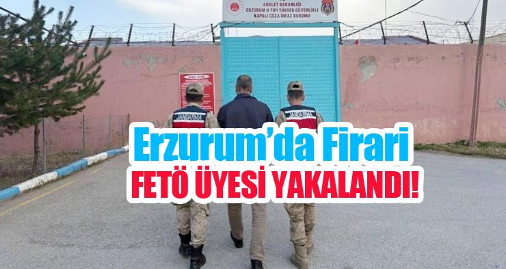 Erzurum’da firari FETÖ üyesi yakalandı…