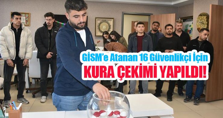 GİSM’e atanan 16 güvenlikçi için kura çekimi yapıldı…