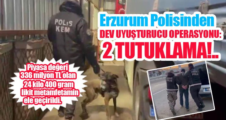 Erzurum polisinden dev uyuşturucu operasyonu: 2 tutuklama…