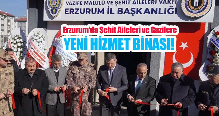 Erzurum’da şehit aileleri ve gazilere yeni hizmet binası…