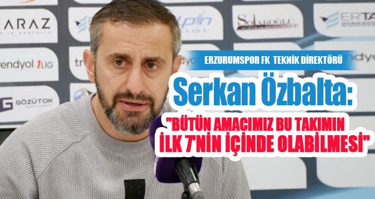 Serkan Özbalta: “Bütün amacımız bu takımın ilk 7’nin içinde olabilmesi”