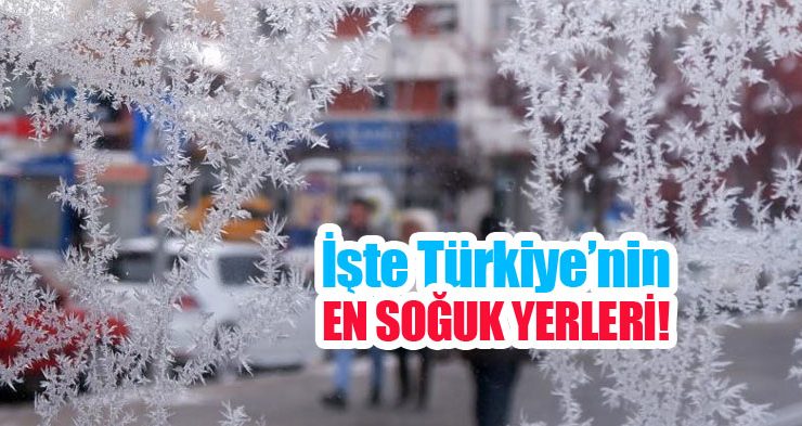 İşte Türkiye’nin en soğuk yerleri!