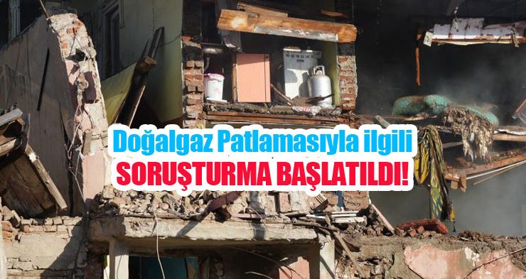 Doğalgaz patlamasıyla ilgili soruşturma başlatıldı…