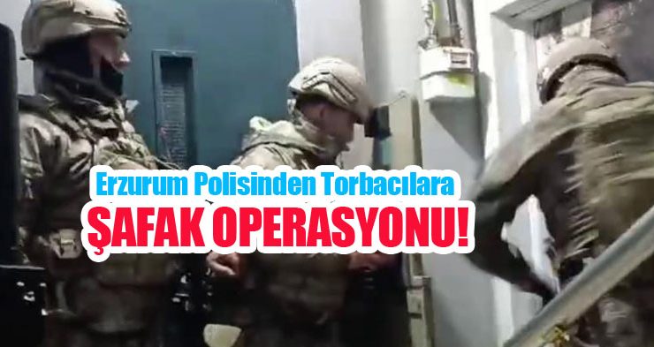 Erzurum polisinden torbacılara şafak operasyonu