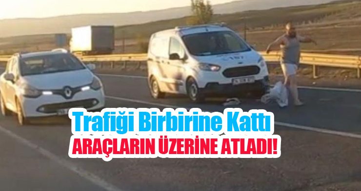 Trafiği birbirine kattı, araçların üzerine atladı, cam kırdı..