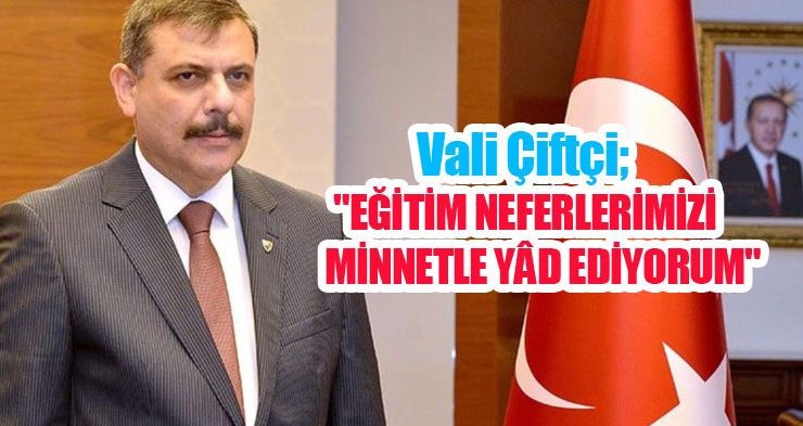 Vali Çiftçi; “Eğitim neferlerimizi minnetle yâd ediyorum”
