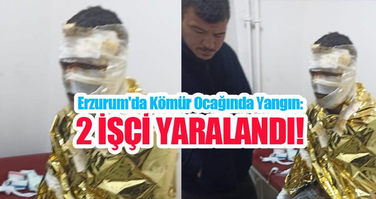 Erzurum’da kömür ocağında yangın: 2 işçi yaralı!
