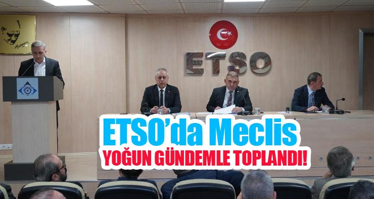 ETSO’da Meclis yoğun gündemle toplandı…