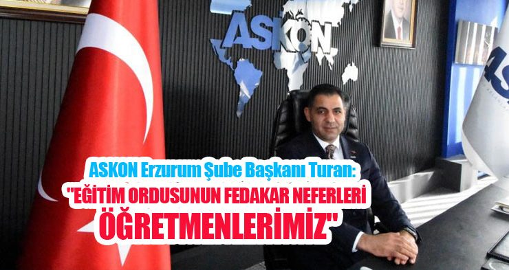 ASKON Erzurum Şube Başkanı Turan: “Eğitim ordusunun fedakar neferleri öğretmenlerimiz”