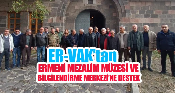 ER-VAK’tan Ermeni Mezalim Müzesi Ve Bilgilendirme Merkezi’ne destek…