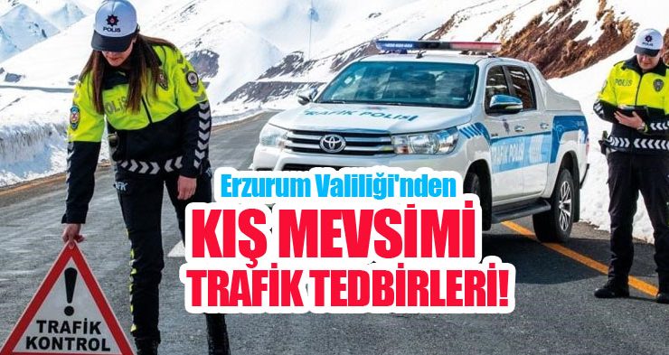 Erzurum Valiliği’nden kış mevsimi trafik tedbirleri!