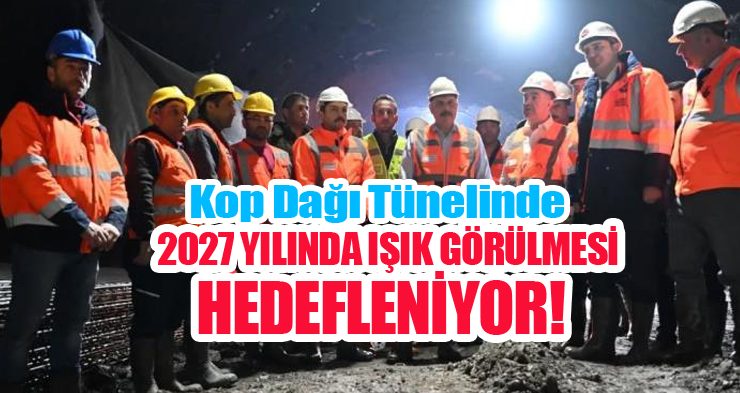 Kop Dağı Tünelinde, 2027 yılında ışık görülmesi hedefleniyor…