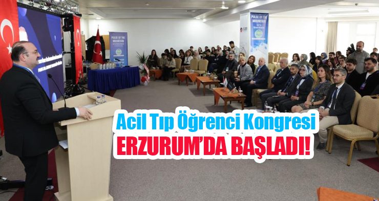Acil tıp öğrenci kongresi Erzurum’da başladı…