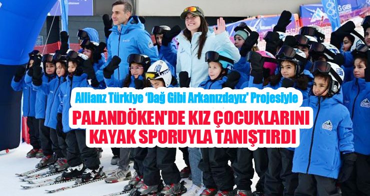Allianz Türkiye ‘Dağ Gibi Arkanızdayız’ projesiyle Palandöken’de kız çocuklarını kayak sporuyla tanıştırdı!