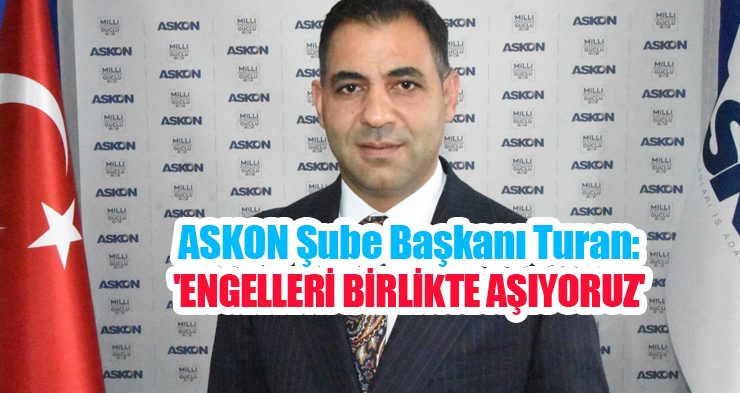 ASKON Şube Başkanı Turan:’Engelleri birlikte aşıyoruz’