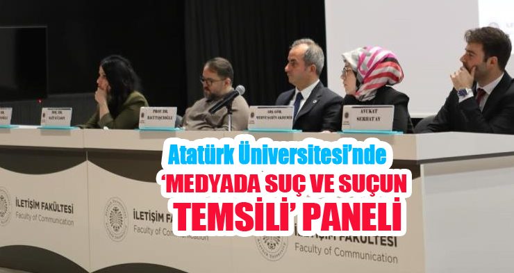 Atatürk Üniversitesi’nde ‘Medyada suç ve suçun temsili’ paneli!