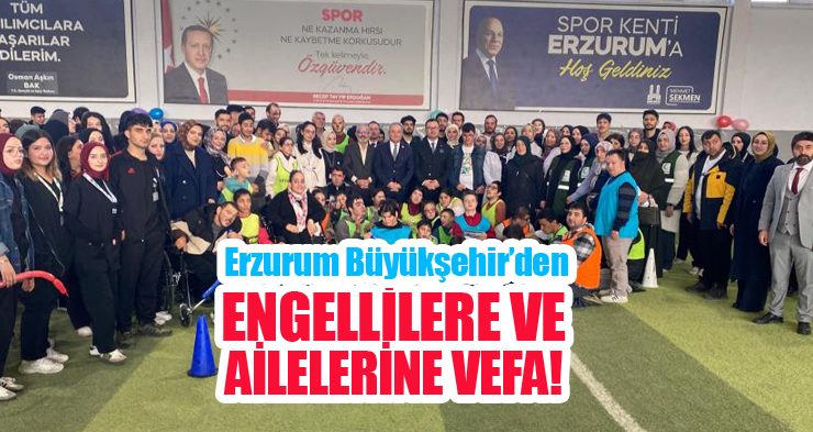 Erzurum Büyükşehir’den engellilere ve ailelerine vefa!…