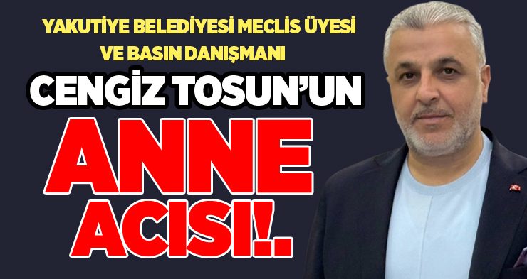 Cengiz Tosun’un annesi bugün anne acısı yaşadı!