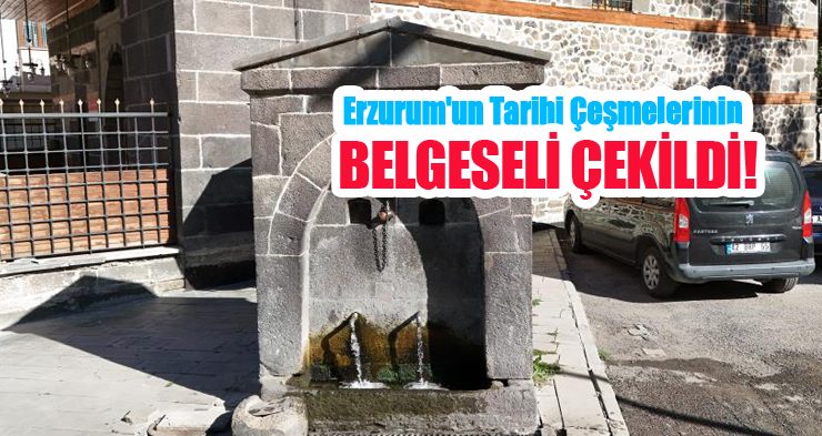 Erzurum’un tarihi çeşmelerinin belgeseli çekildi!