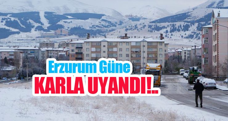 Erzurum güne karla uyandı!..