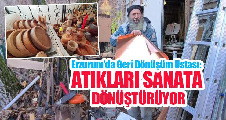 Erzurum’da geri dönüşüm ustası: Atıkları sanata dönüştürüyor…
