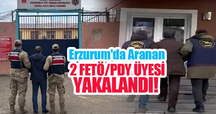 Erzurum’da aranan 2 FETÖ/PDY üyesi yakalandı…
