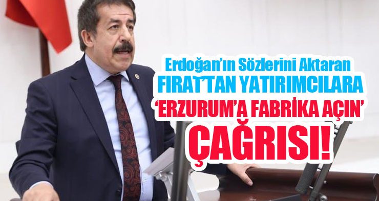 Erdoğan’ın sözlerini aktaran Fırat’tan yatırımcılara ‘Erzurum’a fabrika açın’ çağrısı