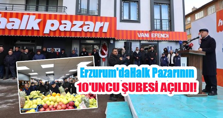 Erzurum’da halk pazarının 10’uncu şubesi açıldı!