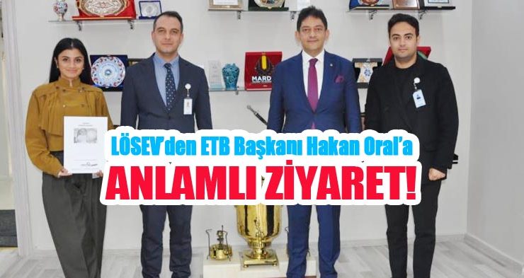 LÖSEV’den ETB Başkanı Hakan Oral’a anlamlı ziyaret…
