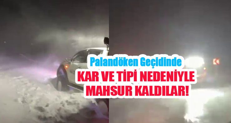 Palandöken geçidinde kar ve tipi nedeniyle mahsur kaldılar…