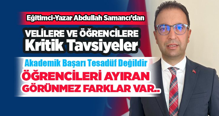 Eğitimci-Yazar Abdullah Samancı: “Akademik Başarı Tesadüf Değildir diyerek” Öğrencileri Ayıran Görünmez Farklara dikkat çekti!…
