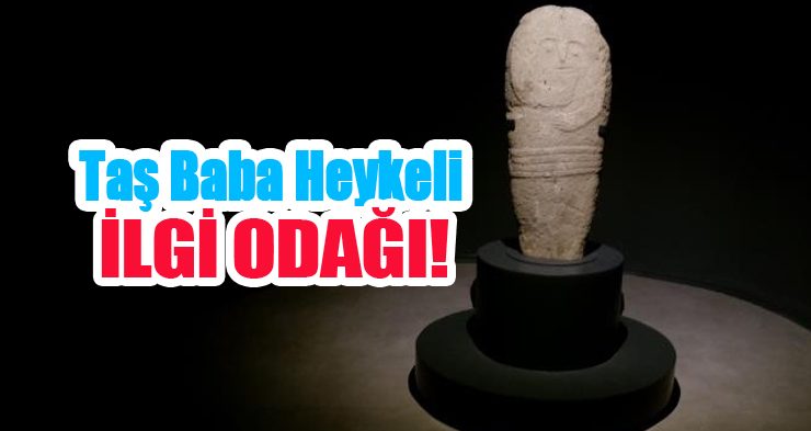 Taş Baba Heykeli ilgi odağı….