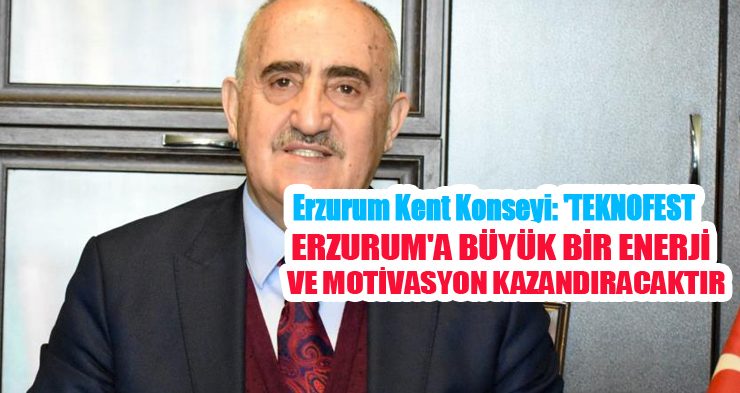 Erzurum Kent Konseyi: ‘TEKNOFEST, Erzurum’a büyük bir enerji ve motivasyon kazandıracaktır’